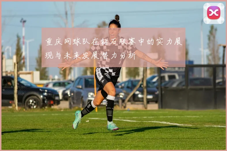 重庆网球队在钻石联赛中的实力展现与未来发展潜力分析