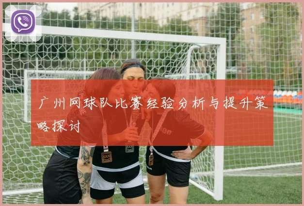 广州网球队比赛经验分析与提升策略探讨